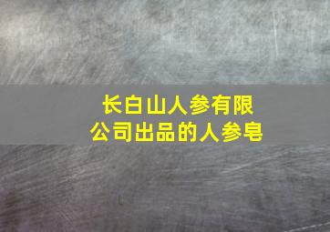 长白山人参有限公司出品的人参皂