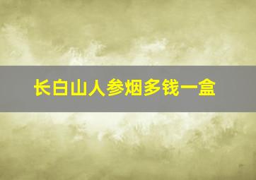 长白山人参烟多钱一盒