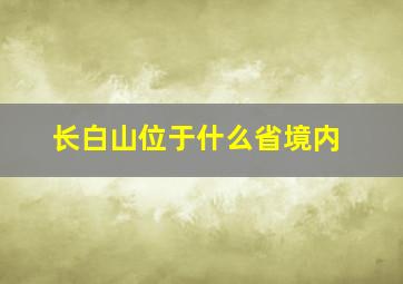 长白山位于什么省境内