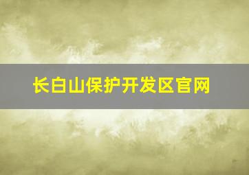 长白山保护开发区官网