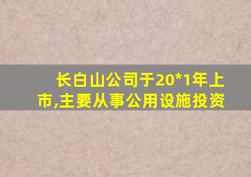 长白山公司于20*1年上市,主要从事公用设施投资