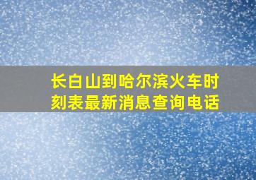 长白山到哈尔滨火车时刻表最新消息查询电话