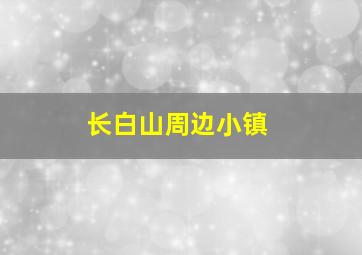 长白山周边小镇