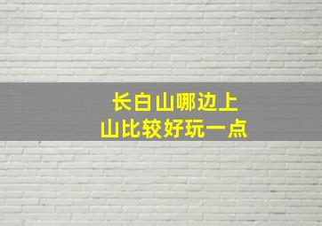 长白山哪边上山比较好玩一点