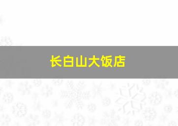 长白山大饭店