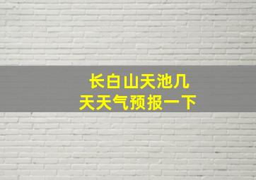 长白山天池几天天气预报一下