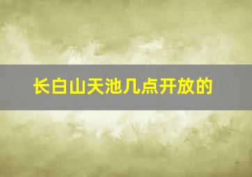 长白山天池几点开放的