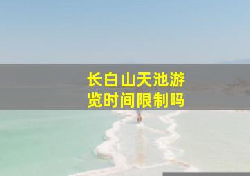 长白山天池游览时间限制吗