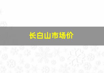 长白山市场价