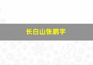 长白山张鹏宇