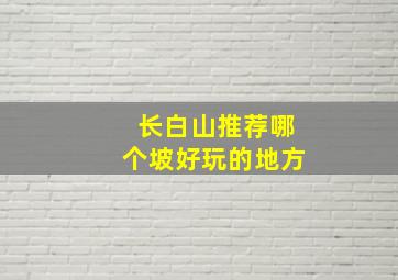 长白山推荐哪个坡好玩的地方