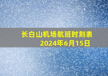 长白山机场航班时刻表2024年6月15日