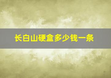 长白山硬盒多少钱一条