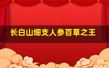 长白山细支人参百草之王