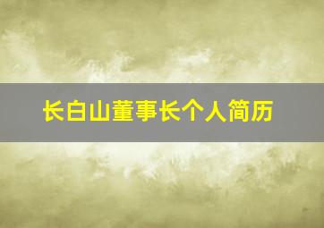 长白山董事长个人简历