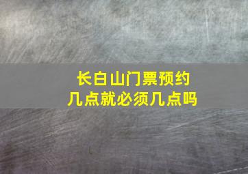 长白山门票预约几点就必须几点吗