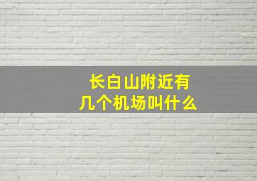 长白山附近有几个机场叫什么