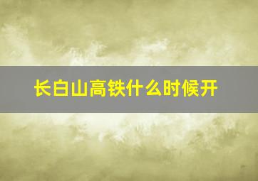 长白山高铁什么时候开