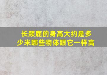 长颈鹿的身高大约是多少米哪些物体跟它一样高