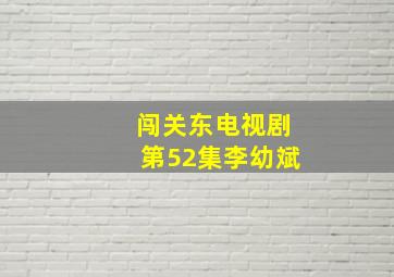 闯关东电视剧第52集李幼斌