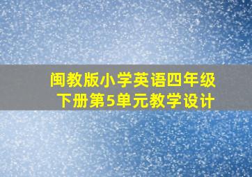 闽教版小学英语四年级下册第5单元教学设计