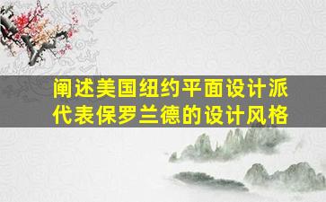 阐述美国纽约平面设计派代表保罗兰德的设计风格