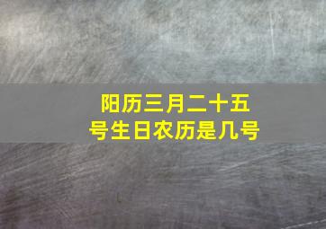 阳历三月二十五号生日农历是几号