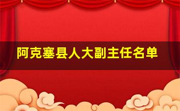 阿克塞县人大副主任名单