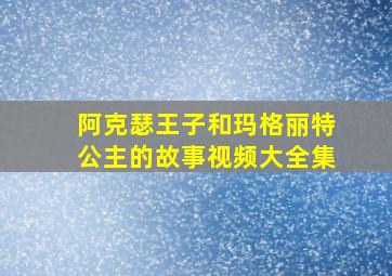 阿克瑟王子和玛格丽特公主的故事视频大全集