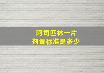 阿司匹林一片剂量标准是多少