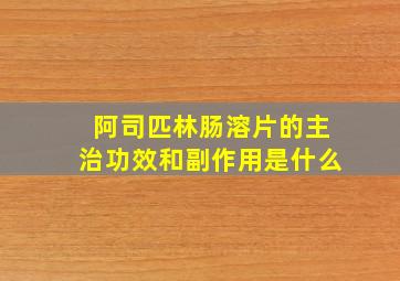 阿司匹林肠溶片的主治功效和副作用是什么