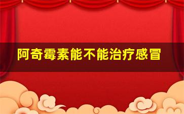 阿奇霉素能不能治疗感冒