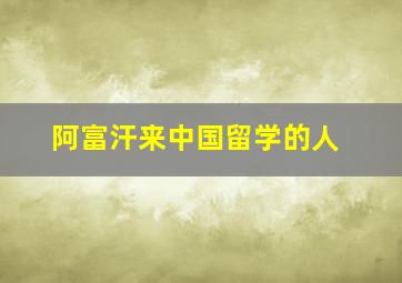 阿富汗来中国留学的人