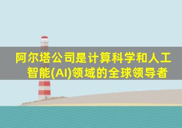 阿尔塔公司是计算科学和人工智能(AI)领域的全球领导者