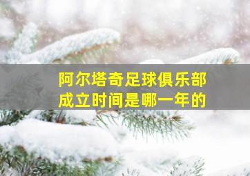 阿尔塔奇足球俱乐部成立时间是哪一年的