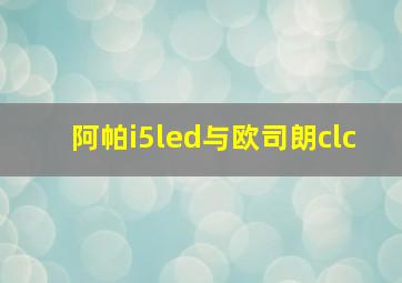 阿帕i5led与欧司朗clc