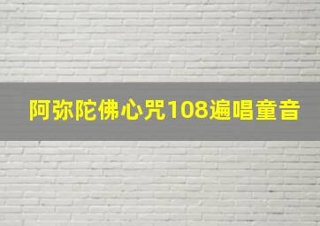 阿弥陀佛心咒108遍唱童音