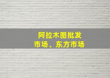 阿拉木图批发市场、东方市场