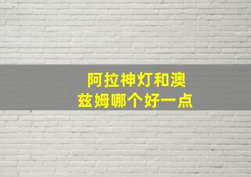 阿拉神灯和澳兹姆哪个好一点