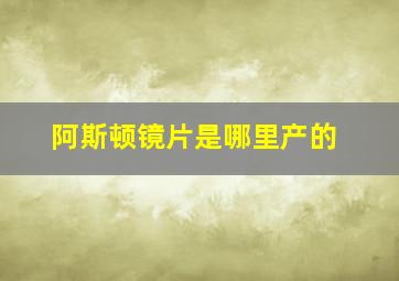 阿斯顿镜片是哪里产的