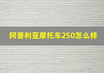 阿普利亚摩托车250怎么样