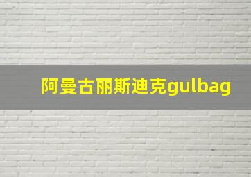 阿曼古丽斯迪克gulbag