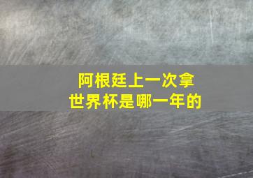 阿根廷上一次拿世界杯是哪一年的