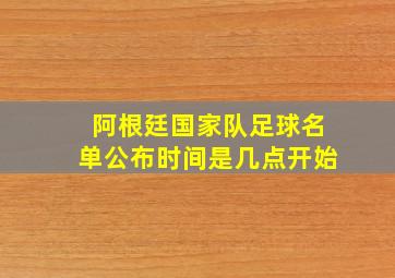 阿根廷国家队足球名单公布时间是几点开始