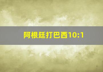 阿根廷打巴西10:1