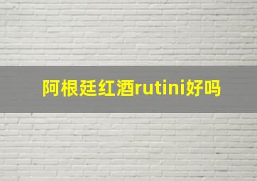 阿根廷红酒rutini好吗