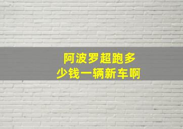 阿波罗超跑多少钱一辆新车啊