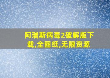 阿瑞斯病毒2破解版下载,全图纸,无限资源