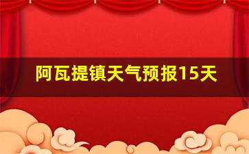 阿瓦提镇天气预报15天