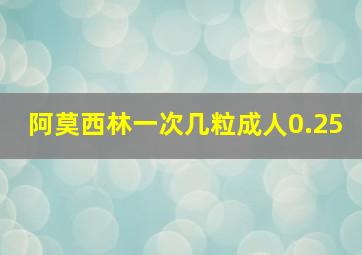 阿莫西林一次几粒成人0.25